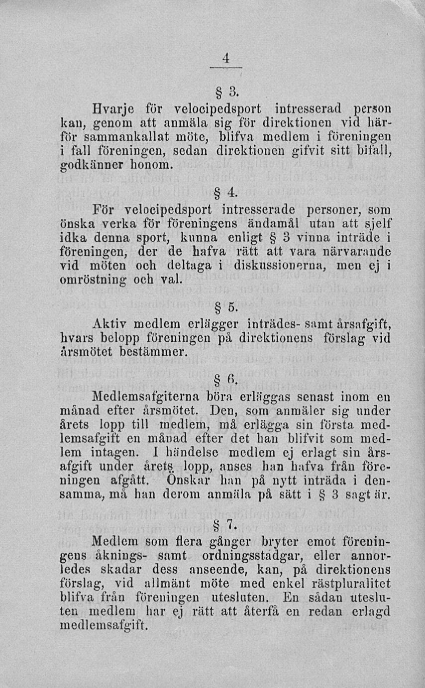 4 3. Hvarje för velocipedsport intresserad person kan, genom att anmäla sig för direktionen vid härför sammankallat möte, blifva medlem i föreningen i fall föreningen, sedan direktionen gifvit sitt