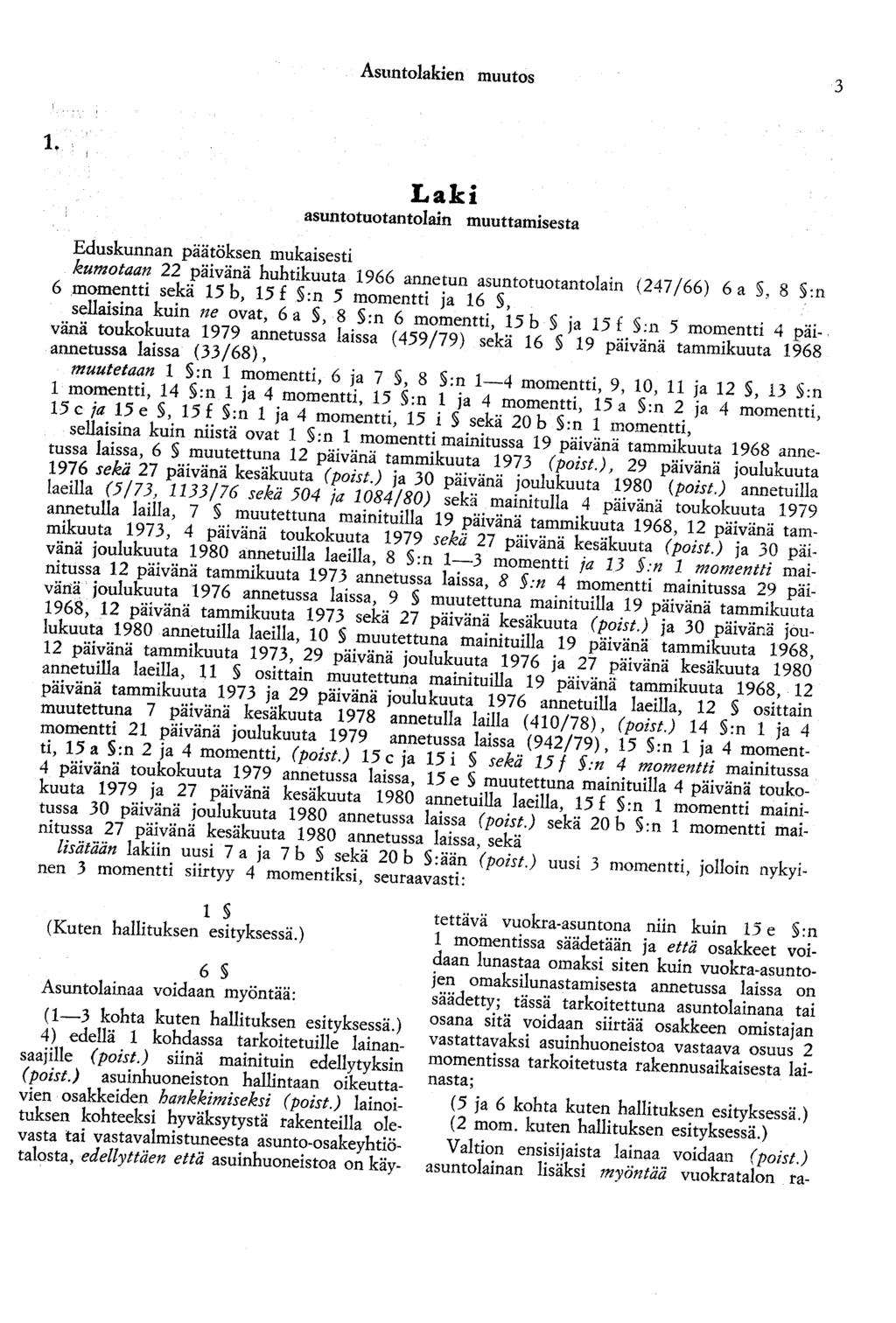 Asuntolakien muutos 3 1. Laki asuntotuotantolain muuttamisesta Eduskunnan päätöksen mukaisesti kumotaan 22 päivänä huhtikuuta 1966 annetun asuntotuotantolain (247/66) 6 a, 8 :n 6.