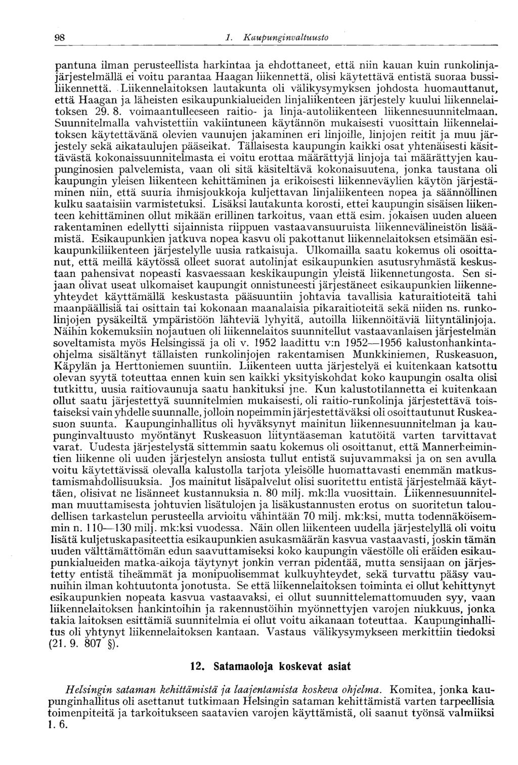 98 1. Kaupunginvaltuusto pantuna ilman perusteellista harkintaa ja ehdottaneet, että niin kauan kuin runkolinjajärjestelmällä ei voitu parantaa Haagan liikennettä, olisi käytettävä entistä suoraa