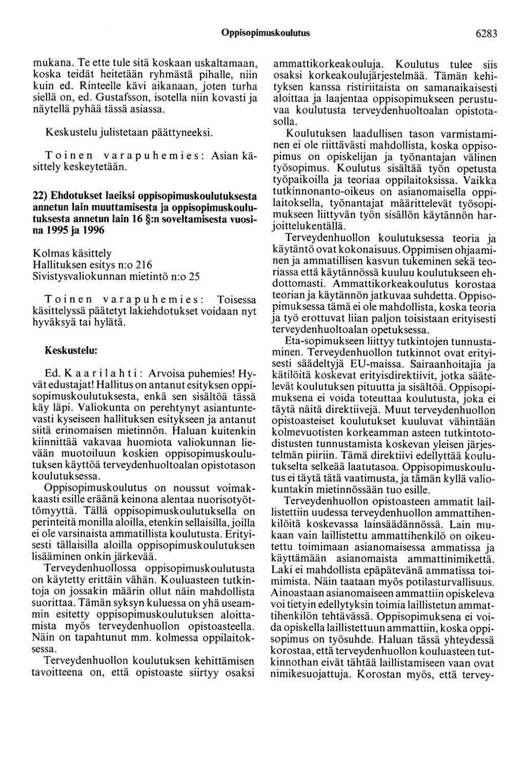 Oppisopimuskoulutus 6283 mukana. Te ette tule sitä koskaan uskaltamaan, koska teidät heitetään ryhmästä pihalle, niin kuin ed. Rinteelle kävi aikanaan, joten turha siellä on, ed.