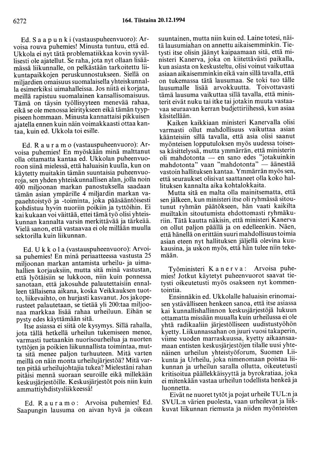 6272 164. Tiistaina 20.12.1994 Ed. Saapunki (vastauspuheenvuoro): Arvoisa rouva puhemies! Minusta tuntuu, että ed. Ukkola ei nyt tätä problematiikkaa kovin syvällisesti ole ajatellut.