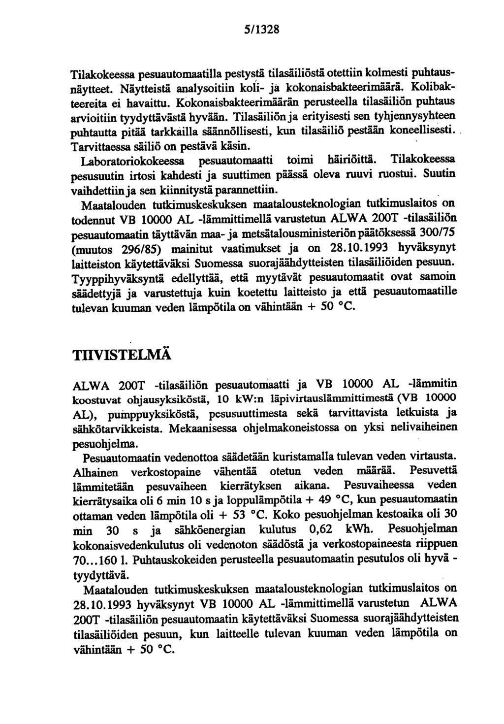 5/1328 Tilakokeessa pesuautomaatilla pestystä tilasäiliöstä otettiin kolmesti puhtausnäytteet. Näytteistä analysoitiin koli- ja kokonaisbakteerimäärä. Kolibalcteereita ei havaittu.