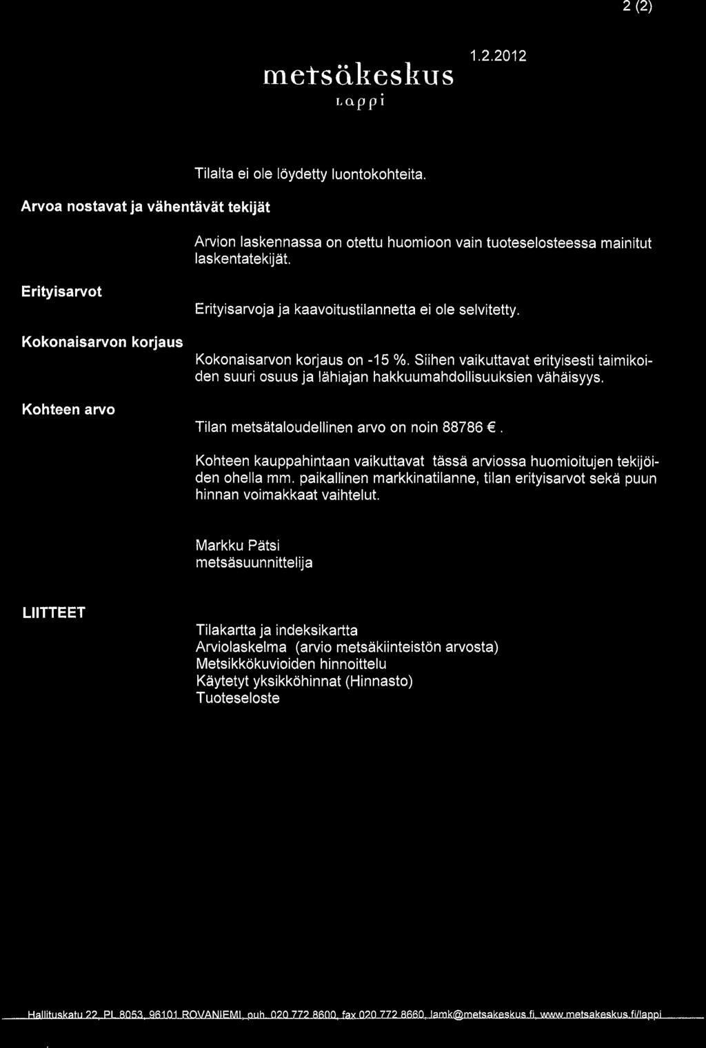 2 (2) 1.2.212 metsbkeskus LrU-P pr Arvoa nostavat ja vdhentiivdtekijdt Tilalta ei ole ldydetty luontokohteita. Arvion laskennassa on otettu huomioon vain tuoteselosteessa mainitut laskentatekijdt.