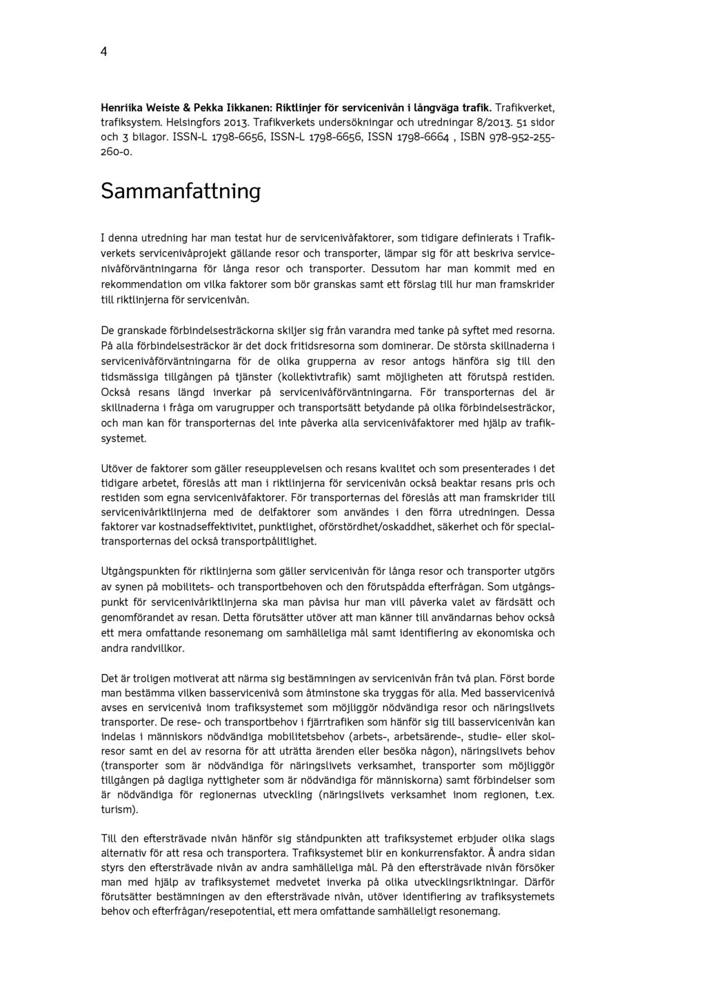 4 Henriika Weiste & Pekka Iikkanen: Riktlinjer för serviceniván i längväga trafik. Trafikverket, trafiksystem. Helsingfors 2013. Trafikverkets undersökningar och utredningar 8/2013.