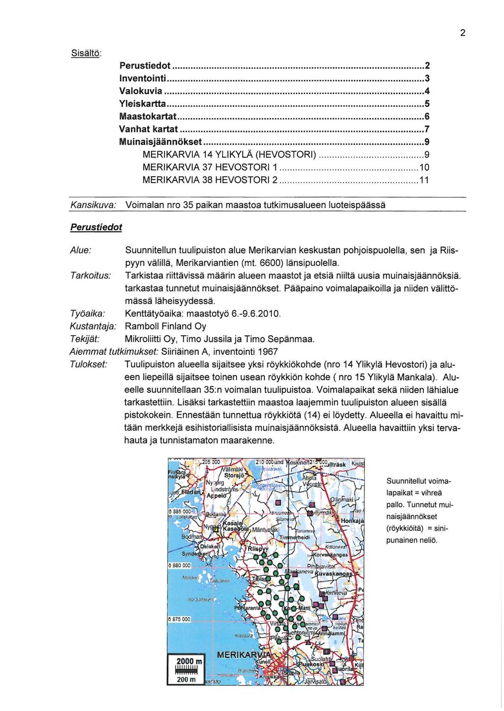 2 Sisältö: Perustiedot... 2 lnventointi... 3 Valokuvia... 4 Yleiskartta... s Maastokartat... 6 Vanhat kartat... 7 Muinaisjäännökset... 9 MERIKARVIA 14 YLIKYLÄ (HEVOSTORI).............. 9 MERIKARVIA 37 HEVOSTORI 1.