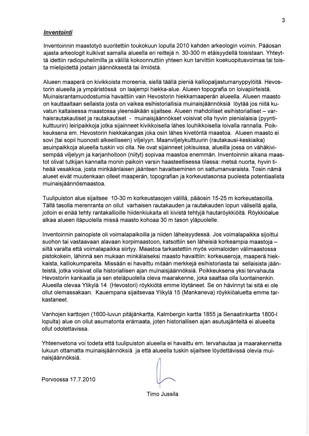 3 lnventointi lnventoinnin maastotyö suoritettiin toukokuun lopulla 201 0 kahden arkeologin voimin. Pääosan ajasta arkeologit kulkivat samalla alueella eri reittejä n.