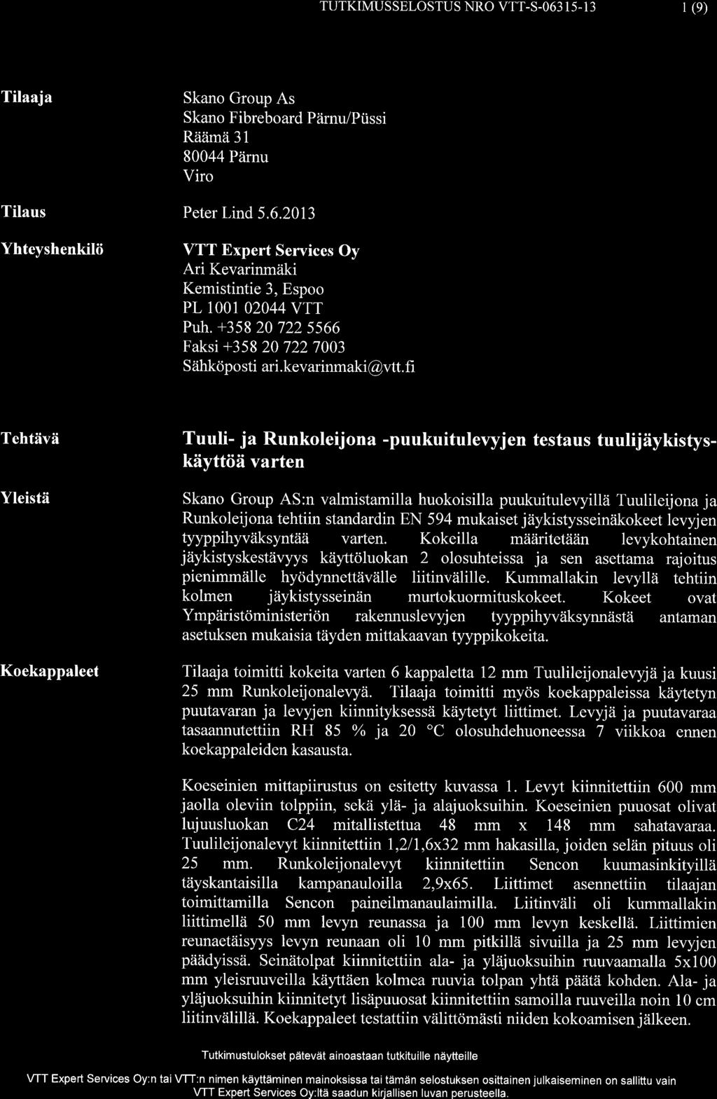 *wzr VTT EXPERT SERVCES OY TUTKMUSSELOSTUS NRO VTTS063 5 1 3 (e) Tilaaja Tilaus Yhteyshenkilii Skano Group As Skano Fibreboard Piirnu/Piissi Riiaimri 31 80044 Piirnu Viro Peter Lind 5.6.2013 VTT Expert Services Oy Ari Kevarinmiiki Kemistintie 3, Espoo PL 1001 02044VTT Puh.