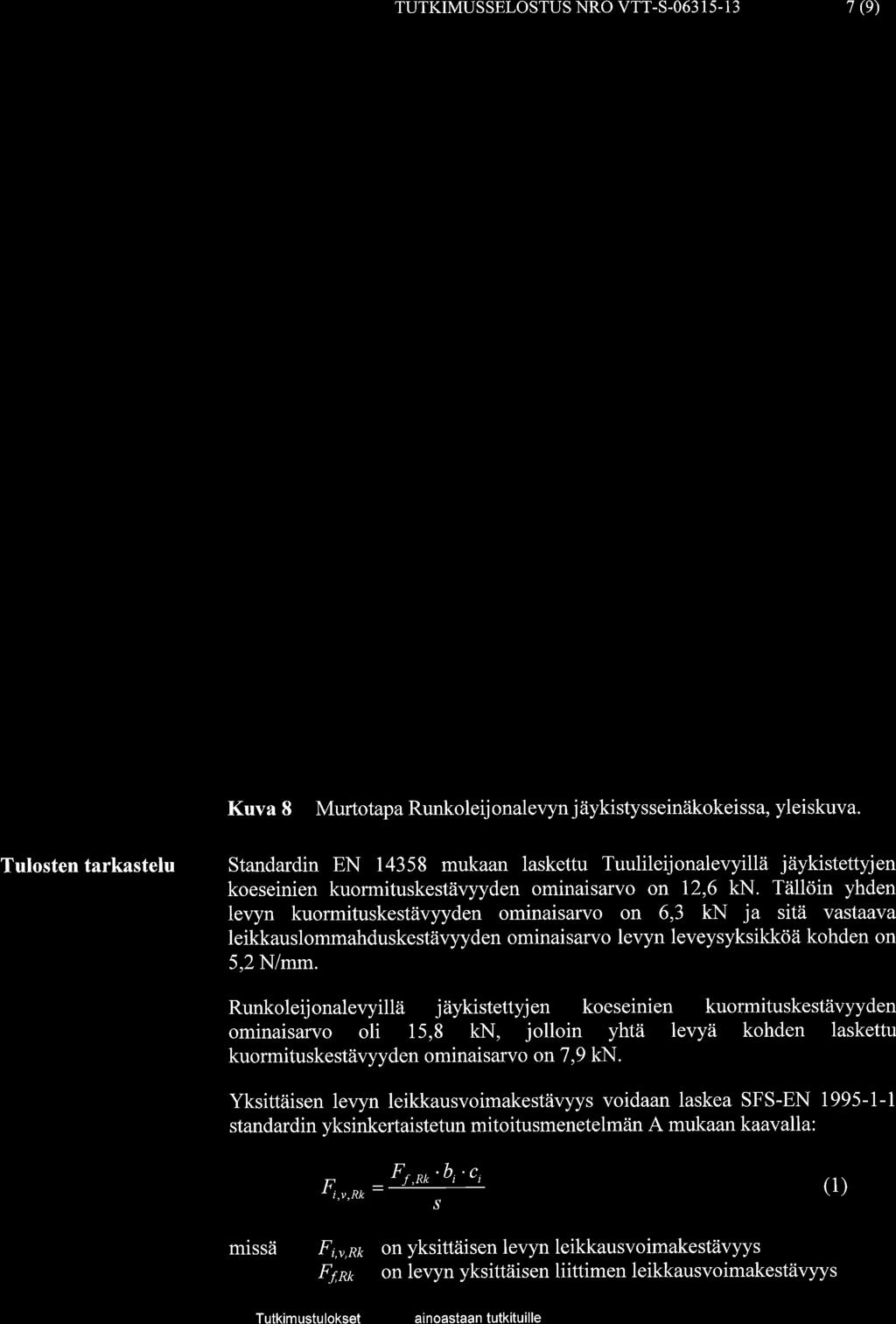 Tdlldin yhden levyn kuormituskestiivyyden ominaisarvo on 6,3 kn ja sita vastaava leikkauslommahduskestiivyyden ominaisarvo levyn leveysyksikk<iii kohden on 5,2 N/mm.