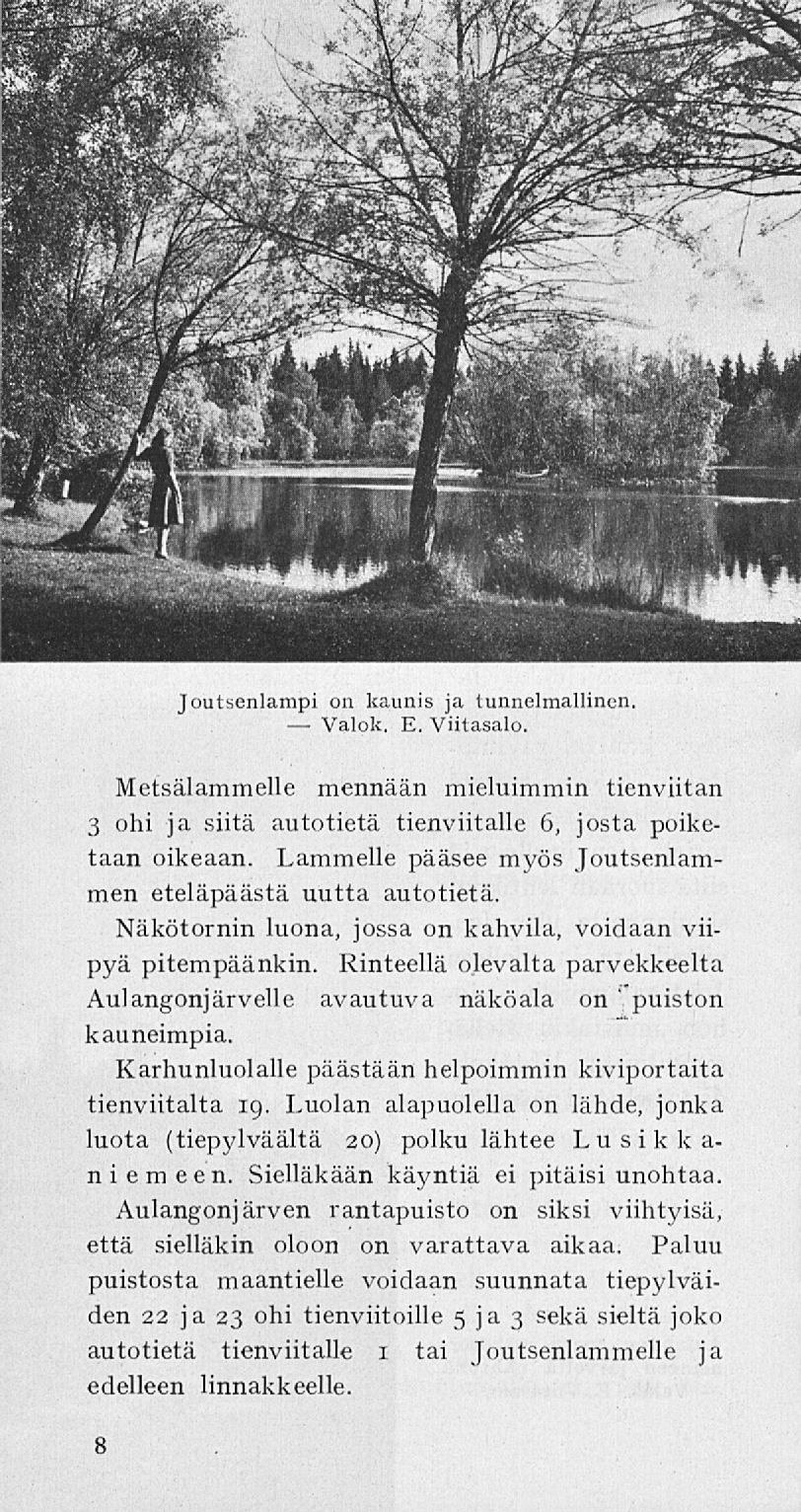 Valok. Joutsenlampi on kaunis ja tunnelmallinen. E. Viitasalo. Metsälammelle mennään mieluimmin tienviitan 3 ohi ja siitä autotietä tienviitalle 6, josta poiketaan oikeaan.