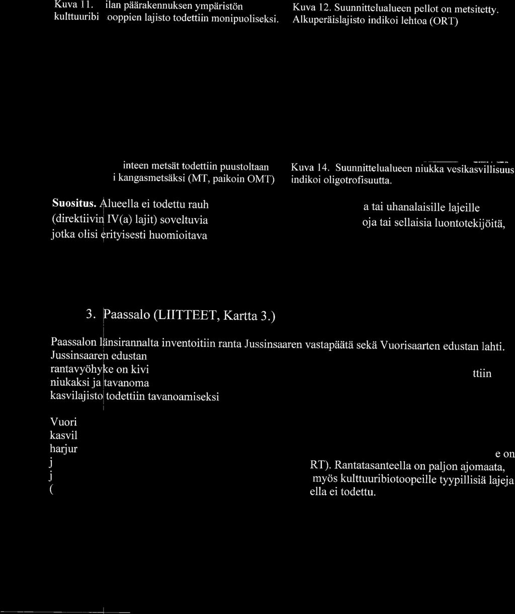 ,{lueella ei todettu rauh (direktiivirl V(a) lajit) soveltuvia j otka olisi $rityisesti huomioitava Kuva 4. Suunnittelualueen niukka vesikasvillisuus indikoi oligotrofi suutta.