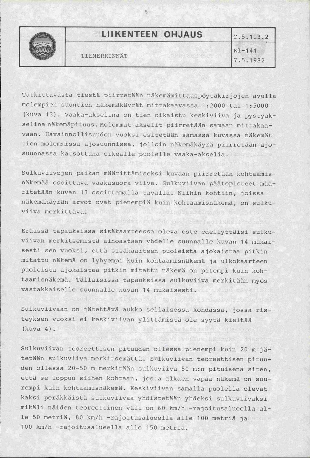 LIIKENTEEN OHJAUS C.5.1.3.2 TIEMERKINNT Kl-141 7.5.1982 Tutkittavasta tiesti ptirretkkn nkemlimiltauspöytäkirjojen avulla molempien suuntien näkernäkäyrät mittakaavassa 1:2 tai 1:5 (kuva 13).