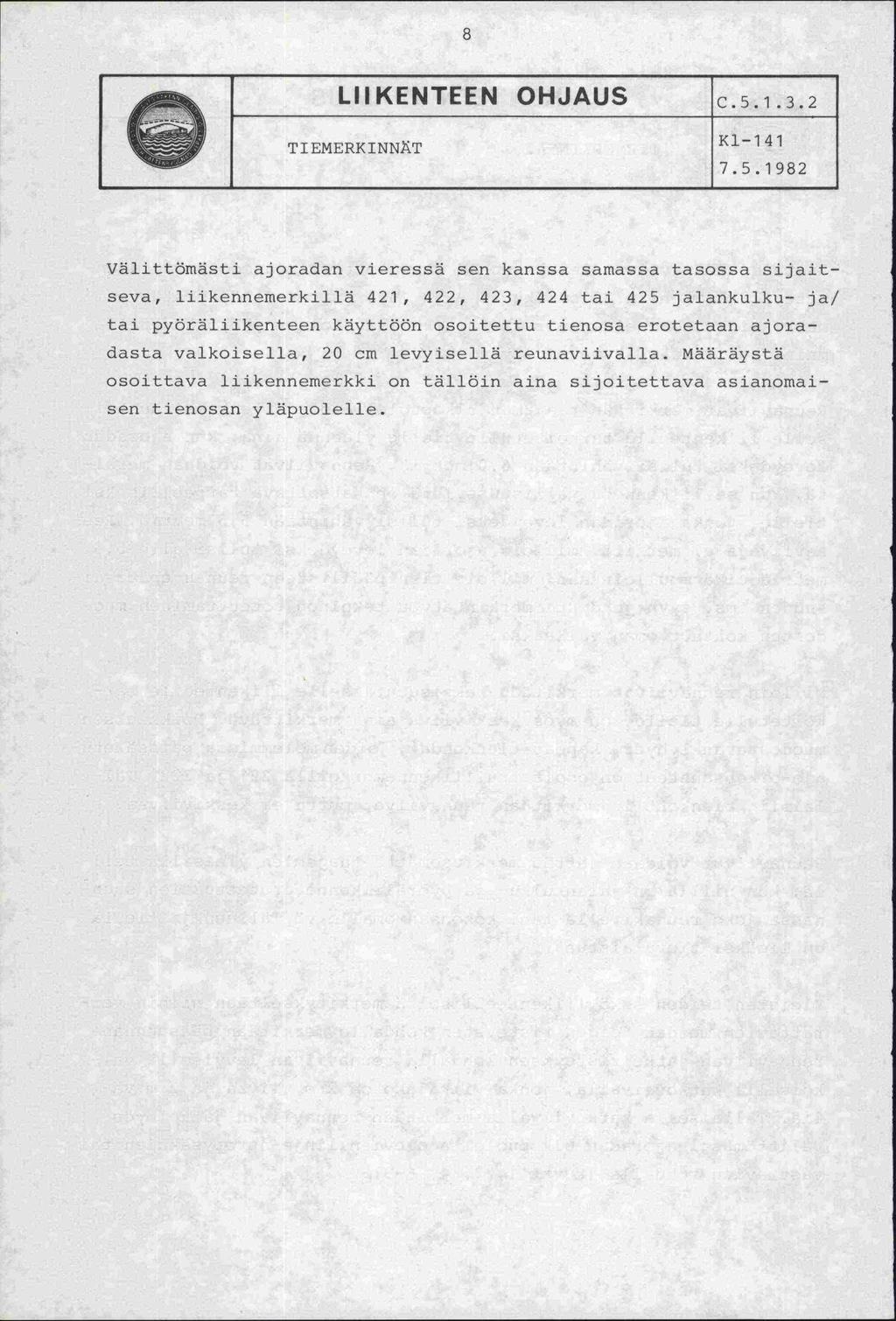 LHKENTELN OI-IJAU S C.5.1.3.2 TIEMERKINNÄT Kl-1 41 7.5.1982 Välittömästi ajoradan vieressä sen kanssa samassa tasossa sijaitseva, liikennemerkillä 421, 422, 423, 424 tai 425 jalankulku- ja!