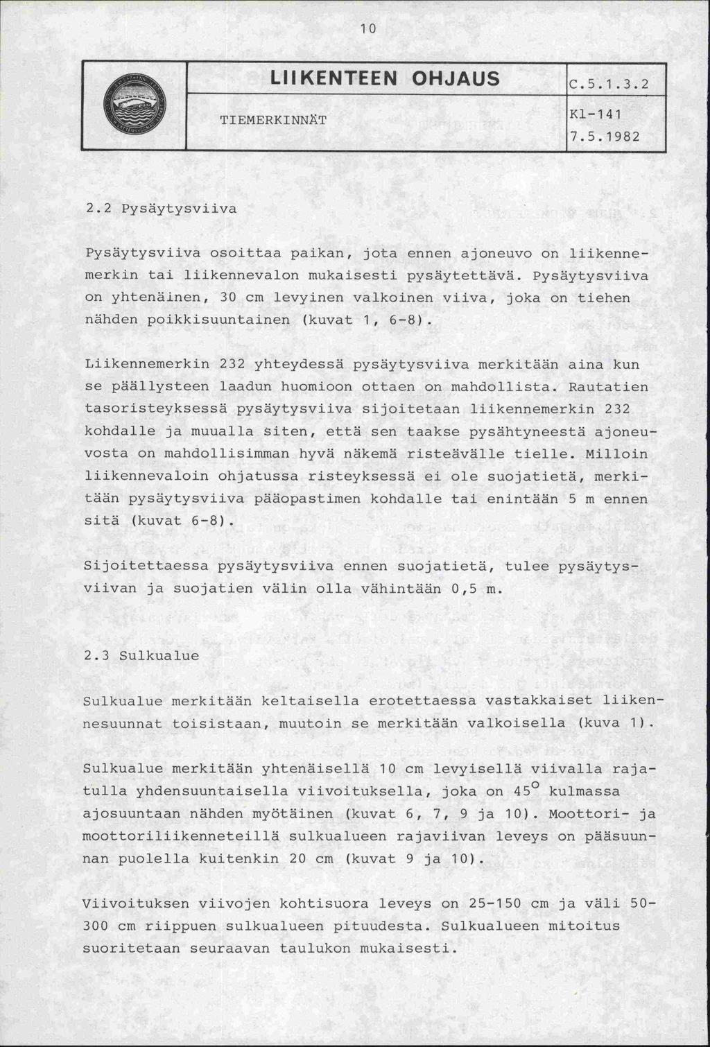 LIIKENTEEN OHJAUS C.5.1.3.2 TIEMERKINNT Kl-1 41 7.5.1982 2.2 Pysäytysviiva Pysäytysviiva osoittaa paikan, jota ennen ajoneuvo on liikennemerkin tai liikennevalon mukaisesti pysäytettävä.