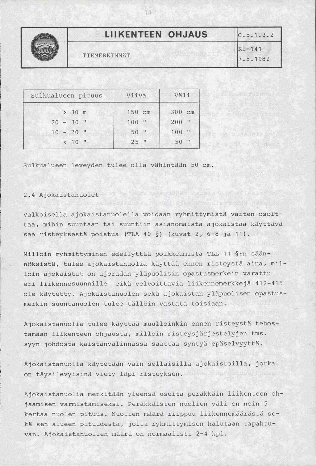 11 LIIKENTEEN OHJAUS C.5.1.3.2 TIEMERKINNYT Kl-1 41 7.5.1982 Sulkualueen pituus Viiva Väli > 3 m 15 cm 3 cm 2-