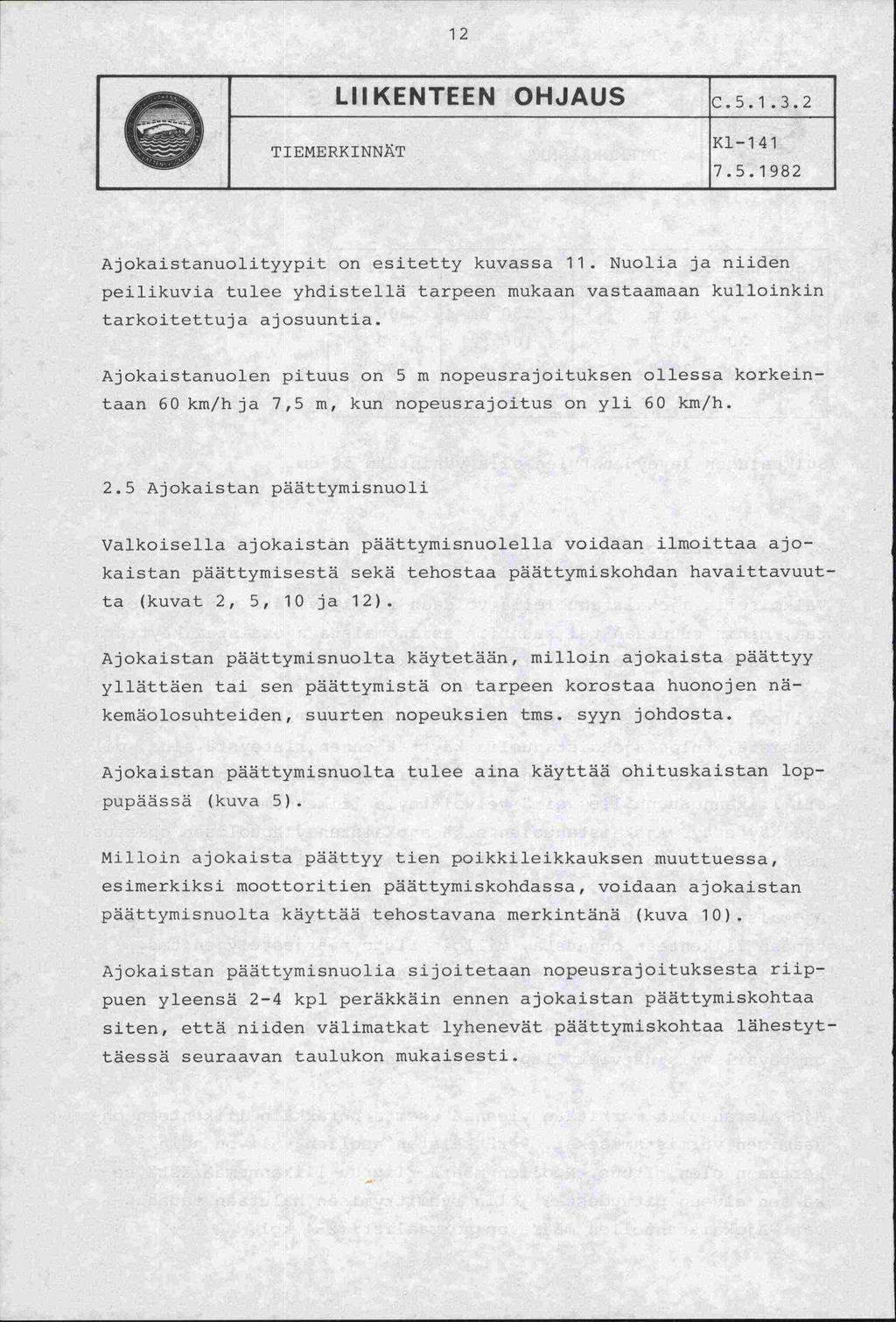 12 LIIKENTEEN OHJAUS C.5.1.3.2 TIEMERKINNT K1-1 41 7.5.1982 Ajokaistanuolityypit on esitetty kuvassa 11.