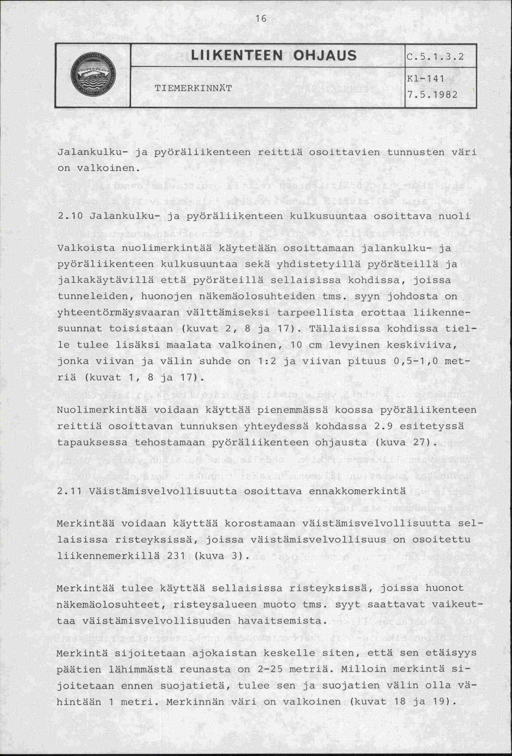 16 ((( 1 LIIKENTEEN OHJAUS TIEMERKINNT C.5.1.3.2 7.5.1982 Jalankulku- ja pyöräliikenteen reittiä osoittavien tunnusten väri on valkoinen. 2.