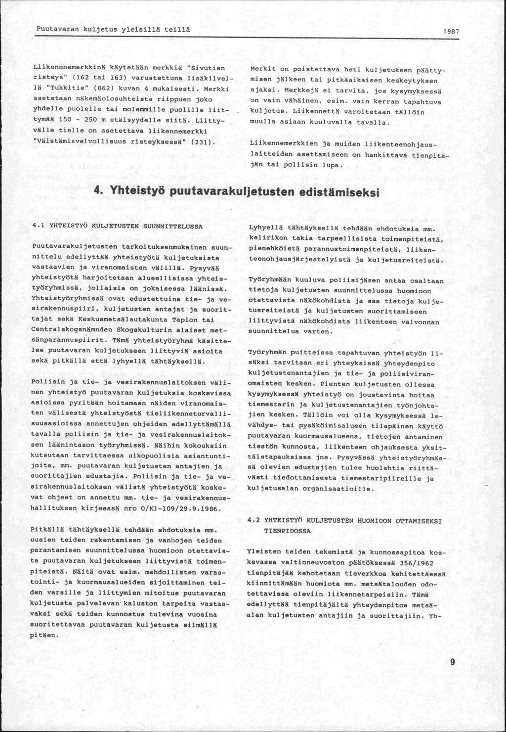 Puutavaran kuljetus yleisillä teillä 1987 Liikennnemerkkinä käytetään merkkia.. Sivutien risteys" (162 tai 163) varustettuna lisäkilvella.. Tukkitie" (862) kuvan 4 mukaisesti.