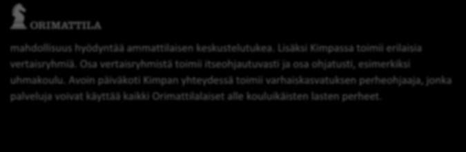 22 mahdollisuus hyödyntää ammattilaisen keskustelutukea. Lisäksi Kimpassa toimii erilaisia vertaisryhmiä. Osa vertaisryhmistä toimii itseohjautuvasti ja osa ohjatusti, esimerkiksi uhmakoulu.