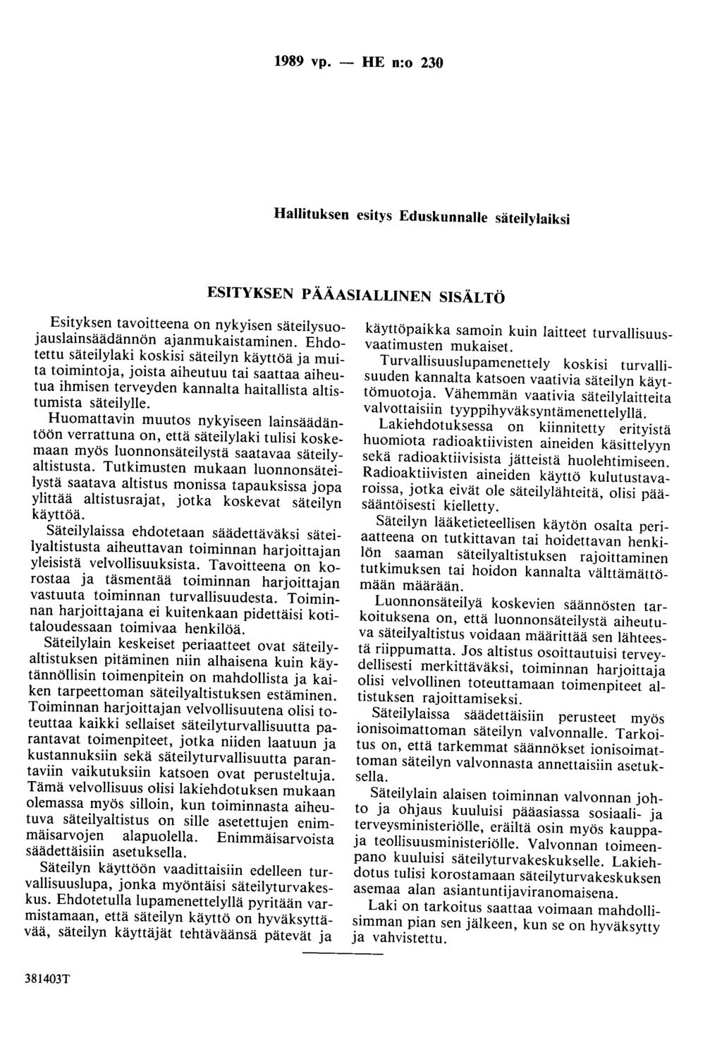 1989 vp. - HE n:o 230 Hallituksen esitys Eduskunnalle säteilylaiksi ESITYKSEN PÄÄASIALLINEN SISÄLTÖ Esityksen tavoitteena on nykyisen säteilysuojauslainsäädännön ajanmukaistaminen.