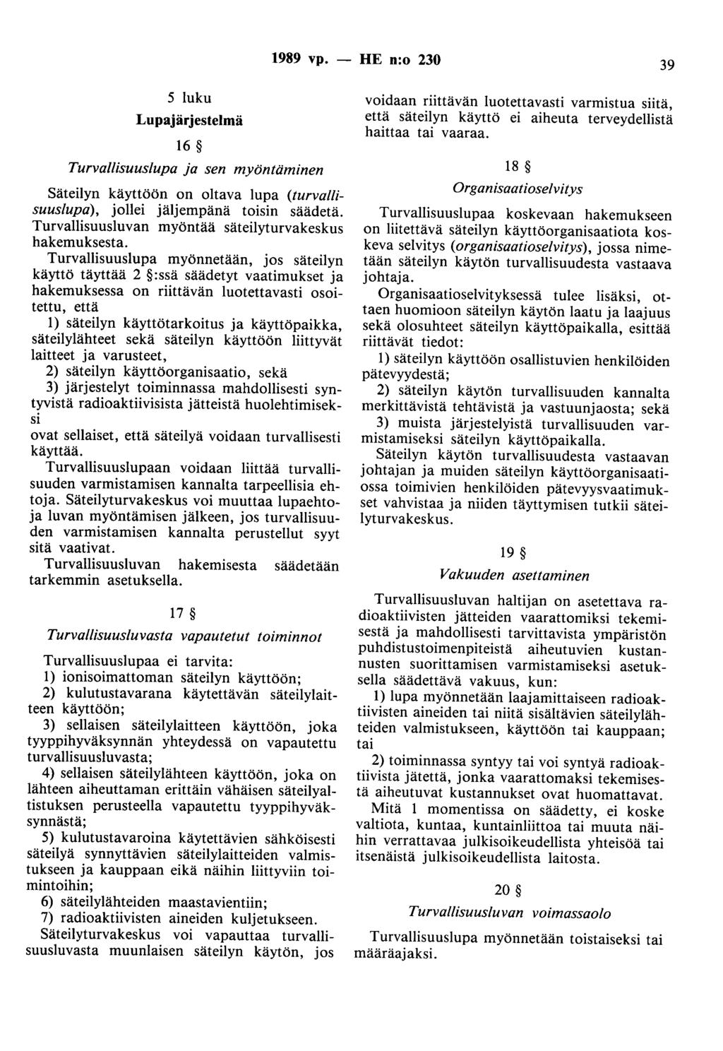 1989 vp. - HE n:o 230 39 5 luku Lupajärjestelmä 16 Turvallisuuslupa ja sen myöntäminen Säteilyn käyttöön on oltava lupa (turvallisuuslupa), jollei jäljempänä toisin säädetä.