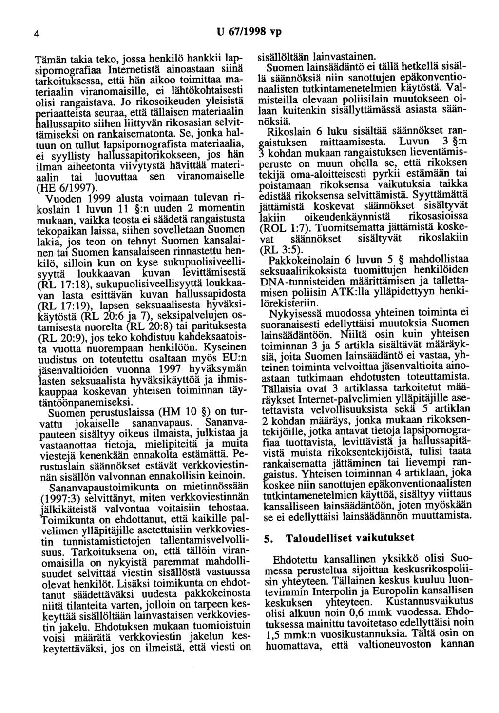 4 U 67/1998 vp Tämän takia teko, jossa henkilö hankkii lapsipornografiaa lnternetistä ainoastaan siinä tarkoituksessa, että hän aikoo toimittaa materiaalin viranomaisille, ei lähtökohtaisesti olisi