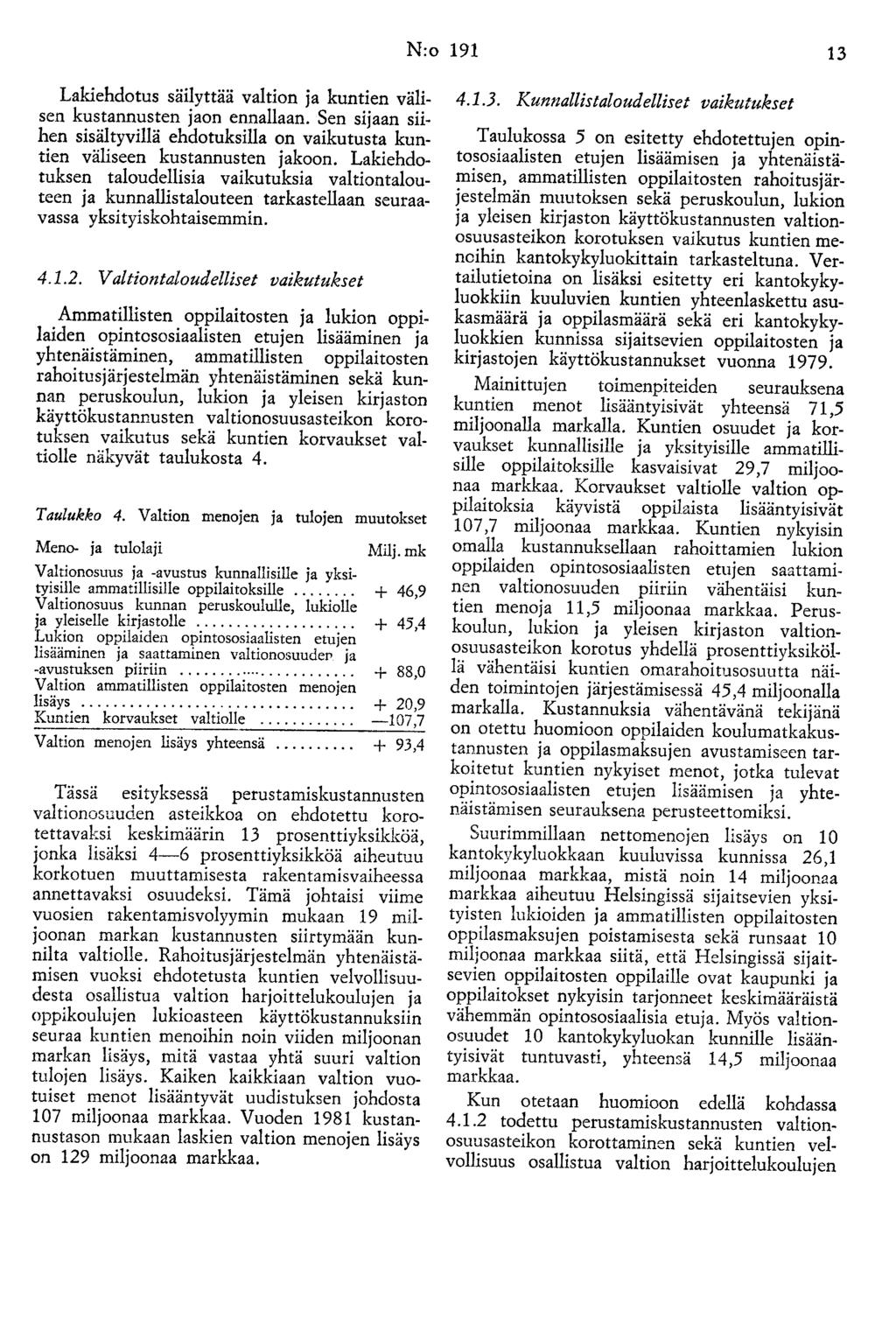 N:o 191 13 Lakiehdotus säilyttää valtion ja kuntien välisen kustannusten jaon ennallaan. Sen sijaan siihen sisältyvillä ehdotuksilla on vaikutusta kuntien väliseen kustannusten jakoon.