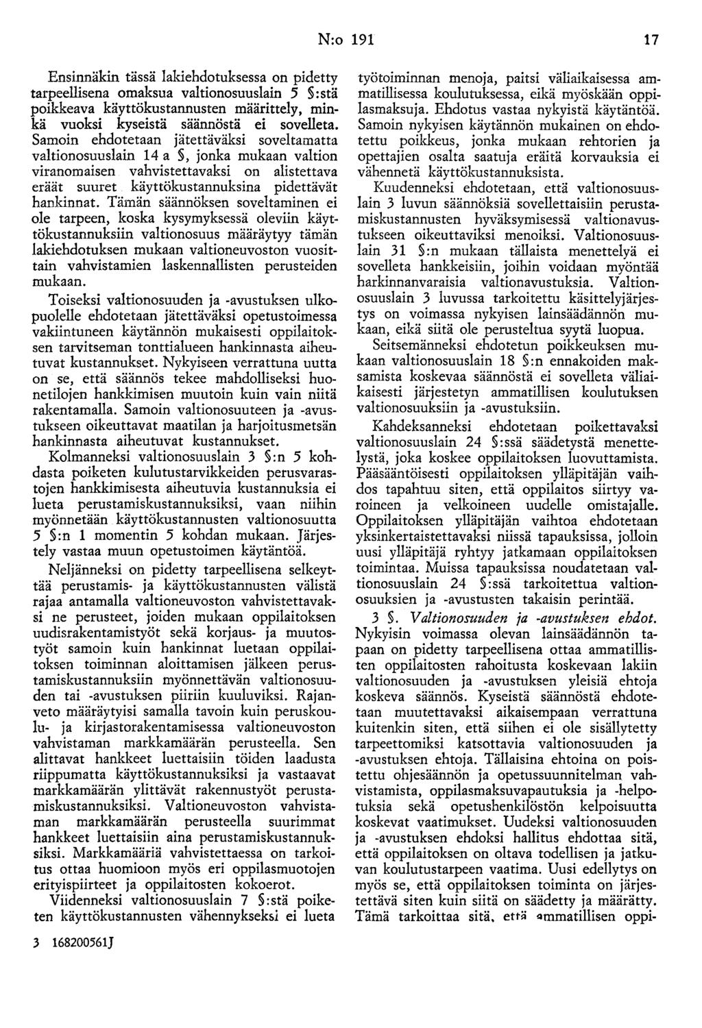 N:o 191 17 Ensinnäkin tässä lakiehdotuksessa on pidetty tarpeellisena omaksua valtionosuuslain 5 :stä poikkeava käyttökustannusten määrittely, minkä vuoksi kyseistä säännöstä ei sovelleta.
