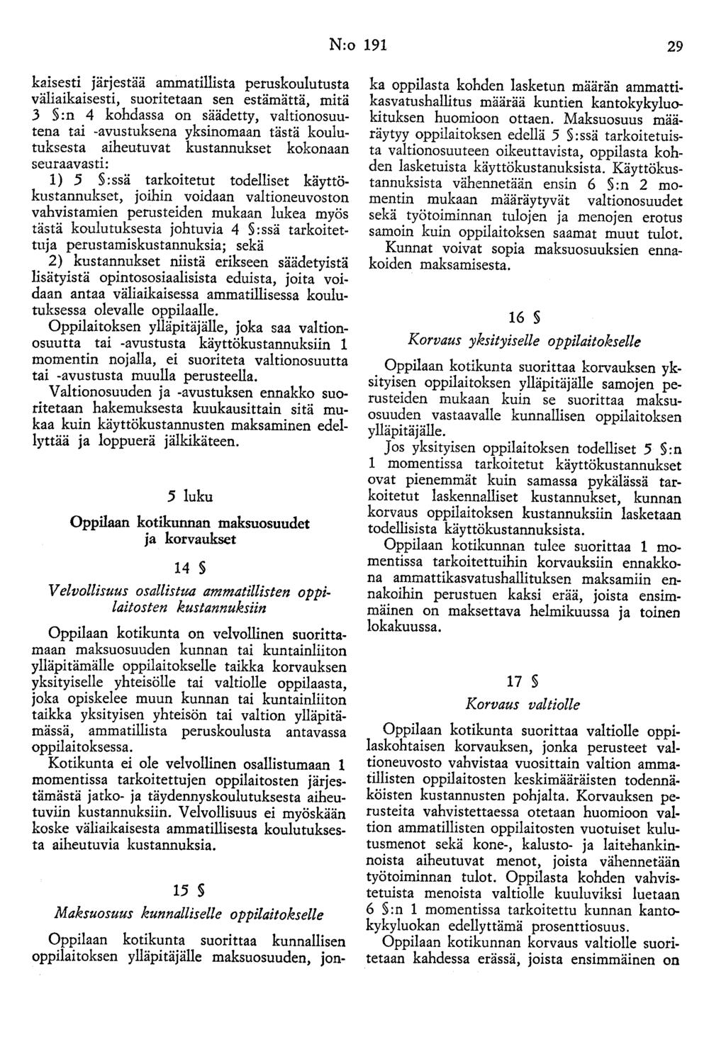 N:o 191 29 kaisesti järjestää ammatillista peruskoulutusta väliaikaisesti, suoritetaan sen estämättä, mitä 3 :n 4 kohdassa on säädetty, valtionosuutena tai -avustuksena yksinomaan tästä koulutuksesta