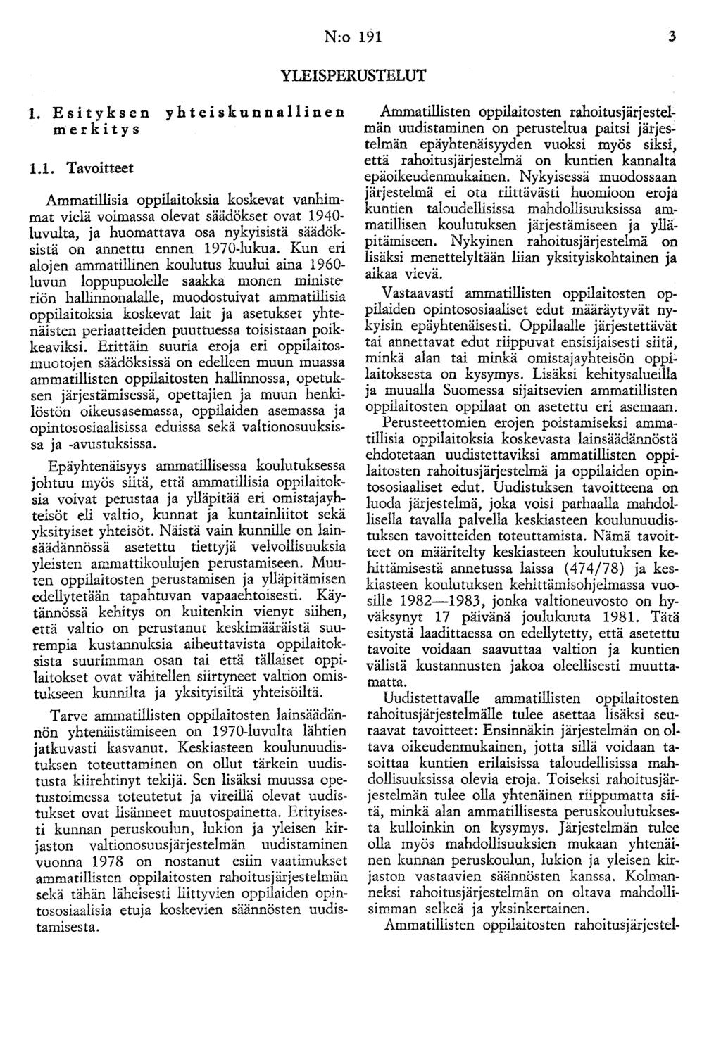 N:o 191 3 YLEISPERUSTELUT 1. Esityksen yhteiskunnallinen merkitys 1.1. Tavoitteet Ammatillisia oppilaitoksia koskevat vanhimmat vielä voimassa olevat säädökset ovat 1940- luvulta, ja huomattava osa nykyisistä säädöksistä on annettu ennen 1970-lukua.