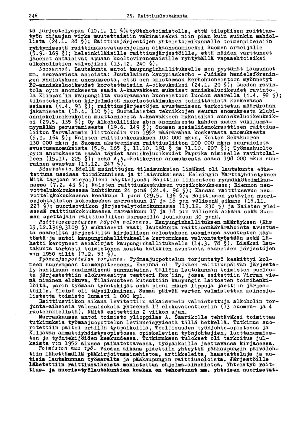 246 25. Raittiuslautakunta 246 tä järjestelyäpua (10.1. 11 ); työtehotoimistolle, että tilapäisen raittiustyön ohjaajan virka muutettaisiin vakinaiseksi niin pian kuin suinkin mahdollista (24.1. 28 ); Raittiusjärjestöjen yhteistoimikunnalle toimenpiteisiin ryhtymisestä raittiuskasvatusohjelman aikaansaamiseksi Suomen armeijalle (5.