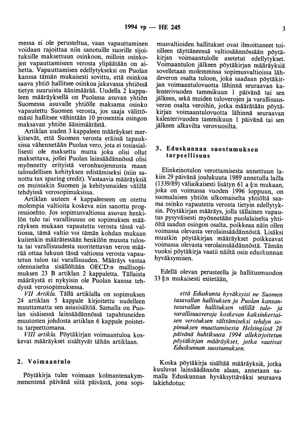 1994 vp -- IIE 245 3 messa ei ole perusteltua, vaan vapauttaminen voidaan rajoittaa niin sanotuille suorille sijoituksille maksettuun osinkoon, milloin osinkojen vapauttamiseen verosta ylipäätään on