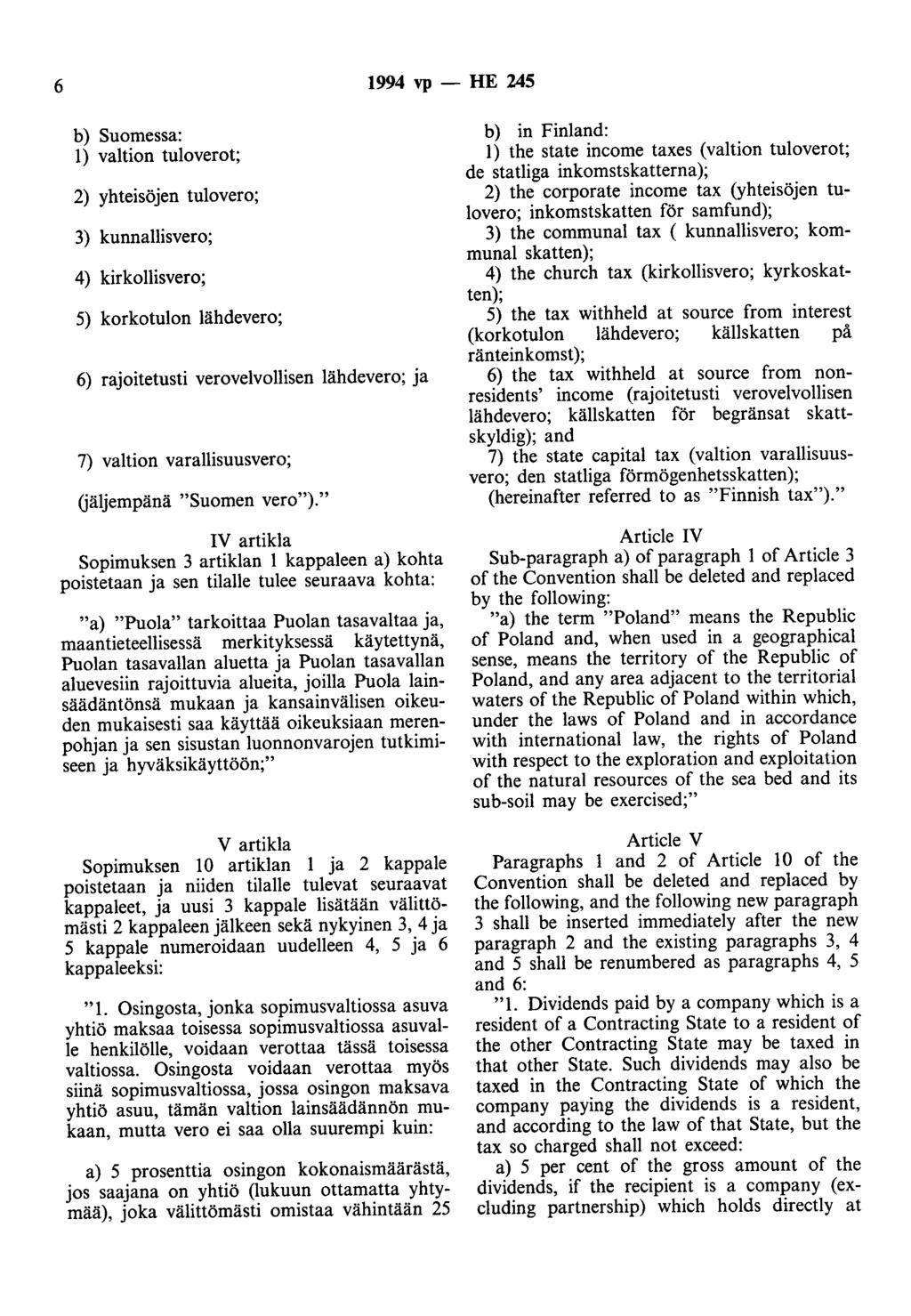 6 1994 vp - HE 245 b) Suomessa: 1) valtion tuloverot; 2) yhteisöjen tulovero; 3) kunnallisvero; 4) kirkollisvero; 5) korkotulon lähdevero; 6) rajoitetusti verovelvollisen lähdevero; ja 7) valtion