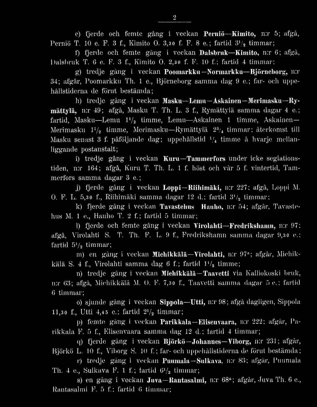 ; fartid 4 timmar; g) tredje gång i veckan Poomarkku Normarkku Björneborg, n:r 34; afgår, Poomarkku Th. 1 e., Björneborg samma dag 9 e.