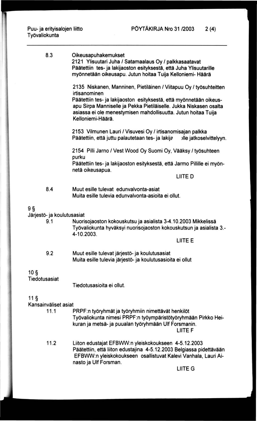 PÖYTÄKIRJA Nro 31 /2003 2 (4) 8.3 Oikeusapuhakemukset 2121 Ylisuutari Juha / Satamaalaus Oy / palkkasaatavat Päätettiin tes- ja lakijaoston esityksestä, että Juha Ylisuutarille myönnetään oikeusapu.