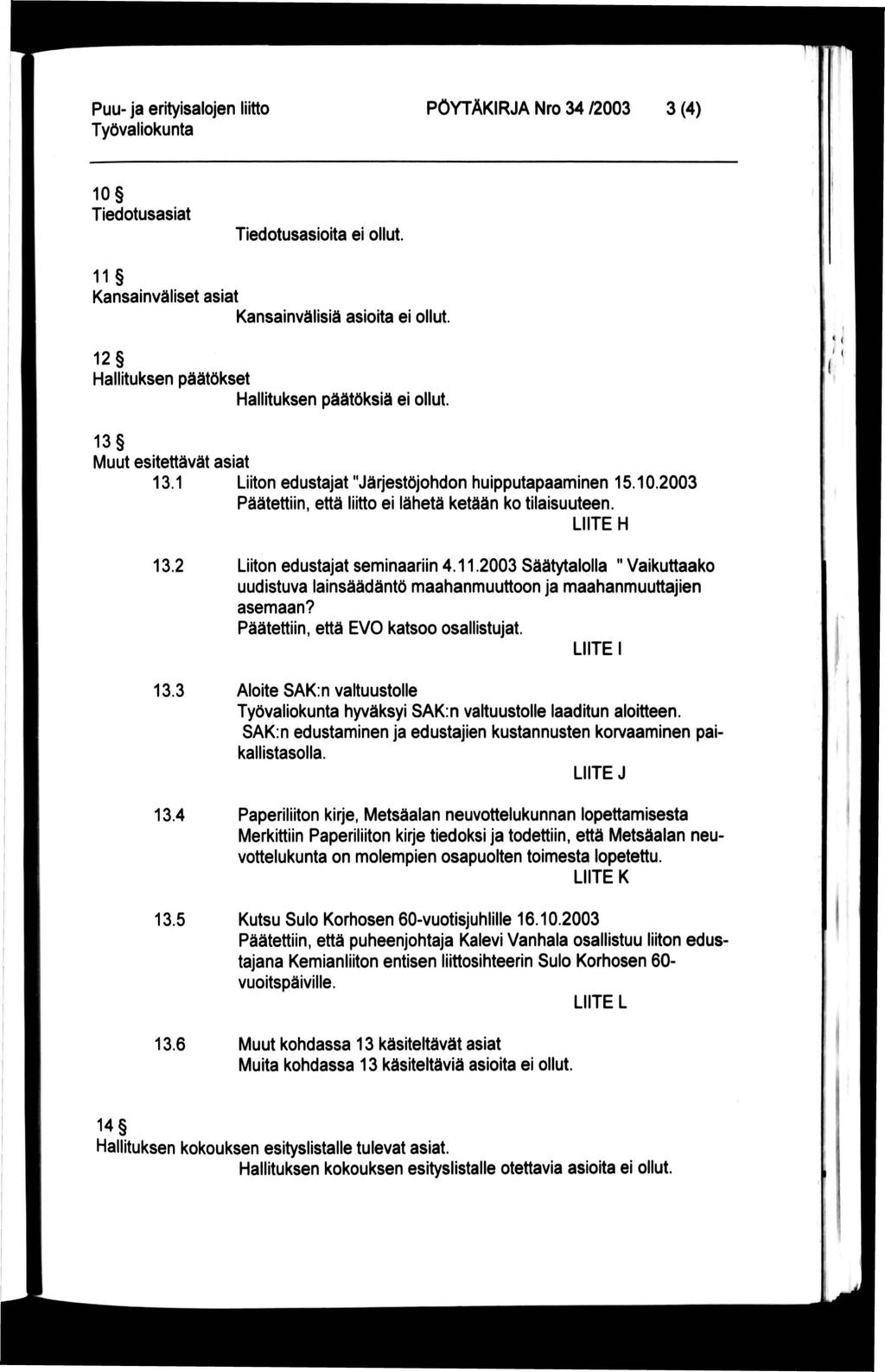 PÖYTÄKIRJA Nro 34 /2003 3 (4) 10 Tiedotusasiat Tiedotusasioita ei ollut. 11 Kansainväliset asiat Kansainvälisiä asioita ei ollut. 12 Hallituksen päätökset Hallituksen päätöksiä ei ollut.