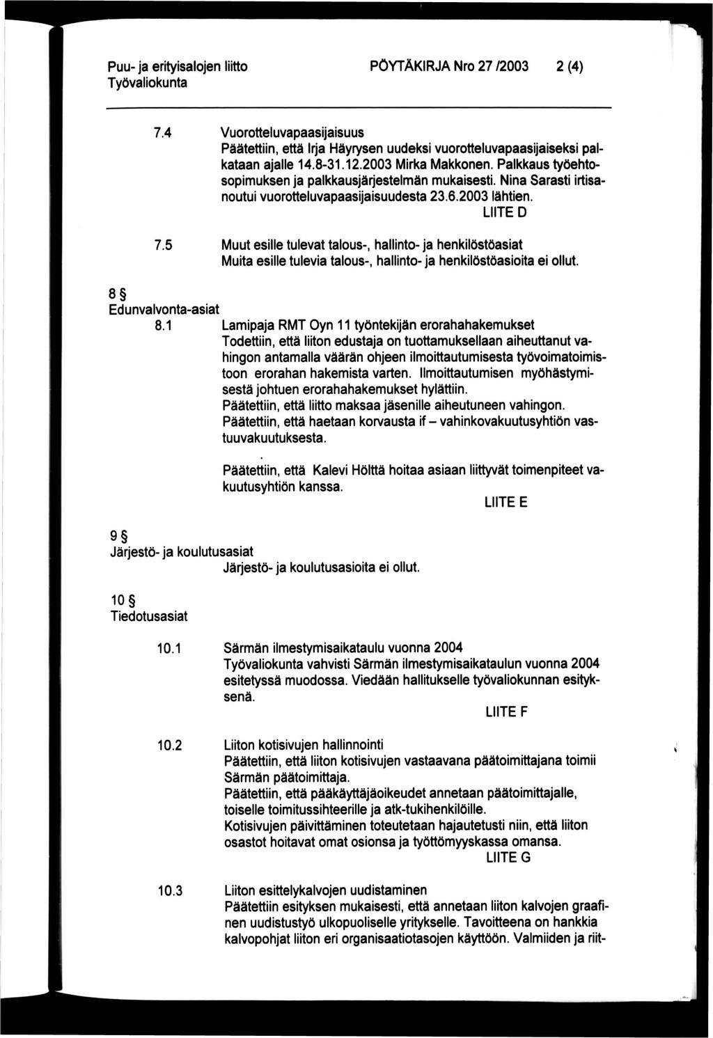 PÖYTÄKIRJA Nro 27 /2003 2 (4) 7.4 Vuorotteluvapaasijaisuus Päätettiin, että Irja Häyrysen uudeksi vuorotteluvapaasijaiseksi palkataan ajalle 14.8-31.12.2003 Mirka Makkonen.