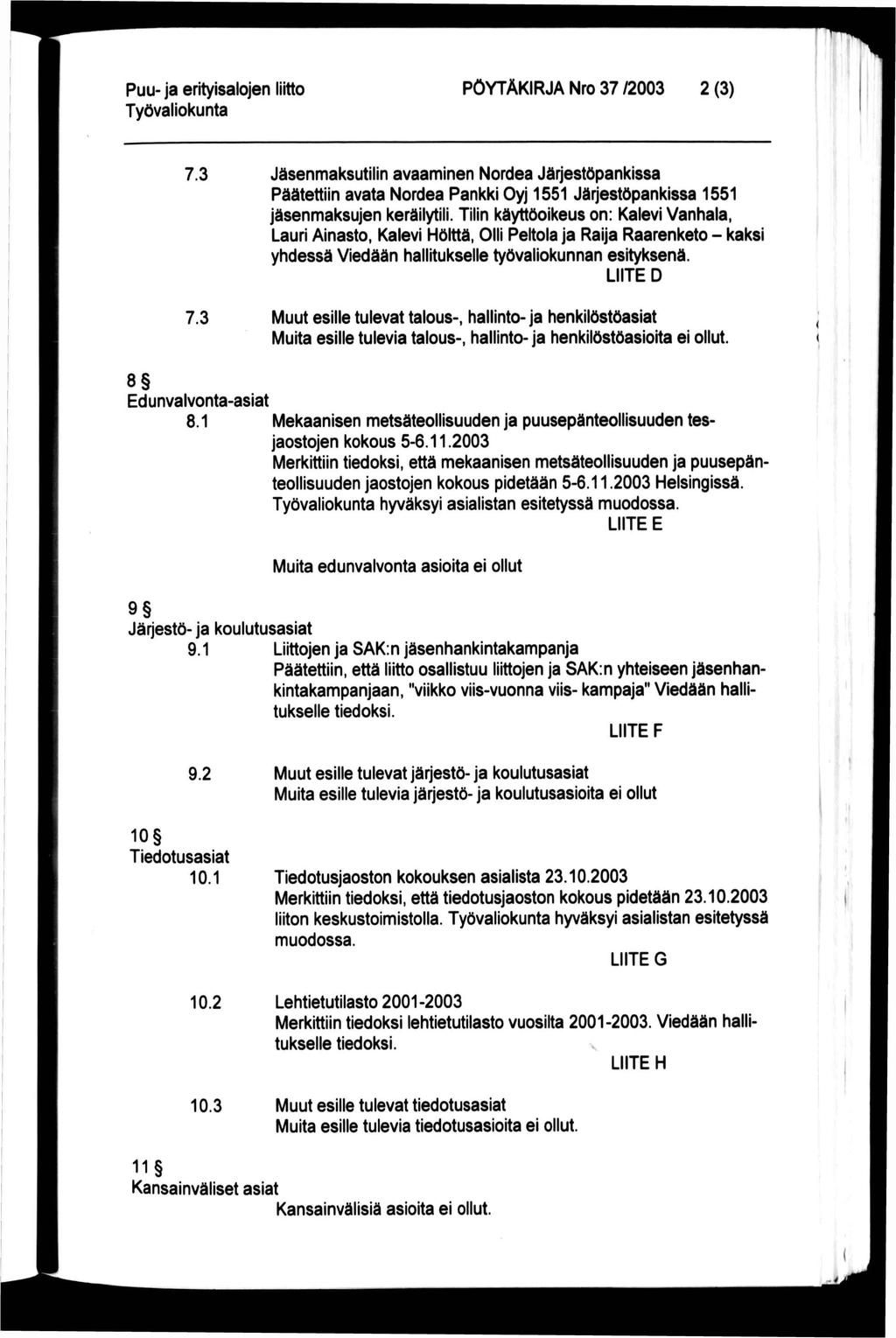 PÖYTÄKIRJA Nro 37 /2003 2 (3) 7.3 7.3 Jäsenmaksutilin avaaminen Nordea Järjestöpankissa Päätettiin avata Nordea Pankki Oyj 1551 Järjestöpankissa 1551 jäsenmaksujen keräilytili.