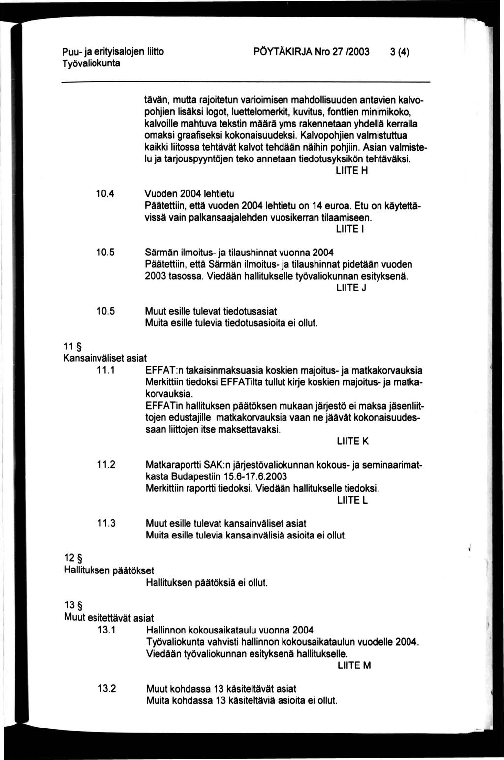 PÖYTÄKIRJA Nro 27 /2003 3 (4) tävän, mutta rajoitetun varioimisen mahdollisuuden antavien kalvopohjien lisäksi logot, luettelomerkit, kuvitus, fonttien minimikoko, kalvoille mahtuva tekstin määrä yms
