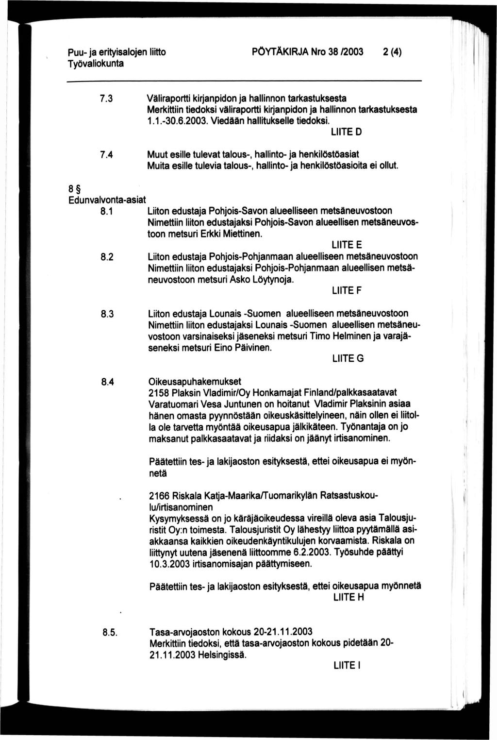 PÖYTÄKIRJA Nro 38 /2003 2 (4) 7.3 7.4 Väliraportti kirjanpidon ja hallinnon tarkastuksesta Merkittiin tiedoksi väliraportti kirjanpidon ja hallinnon tarkastuksesta 1.1.-30.6.2003. Viedään hallitukselle tiedoksi.