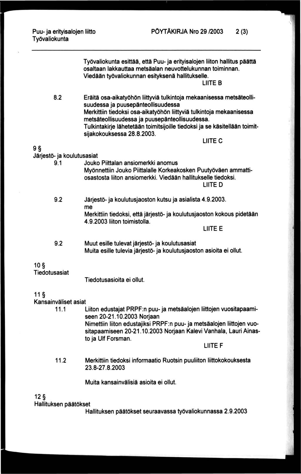 PÖYTÄKIRJA Nro 29 /2003 2 (3) esittää, että Puu-ja erityisalojen liiton hallitus päättä osaltaan lakkauttaa metsäalan neuvottelukunnan toiminnan. Viedään työvaliokunnan esityksenä hallitukselle.