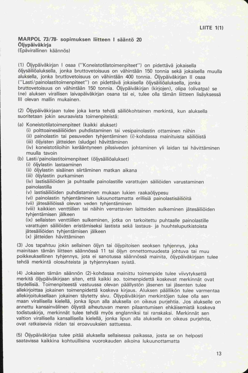 Ill LuTE 1(1) MARPOL 73/78- sopimuksen liitteen I sääntö 20 Öljypäiväkirja (Epävirallinen käännös) (1) Oljypäiväkirjan I osaa ("Koneistotilatoimenpiteet") on pidettävä jokaisella öljysäiliöaluksella,