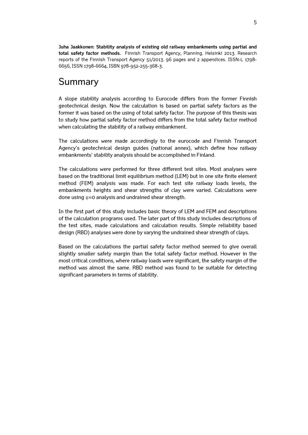 5 Juha Jaakkonen: Stability analysis of existing old railway embankments using partial and total safety factor methods. Finnish Transport Agency, Planning. Helsinki 2013.