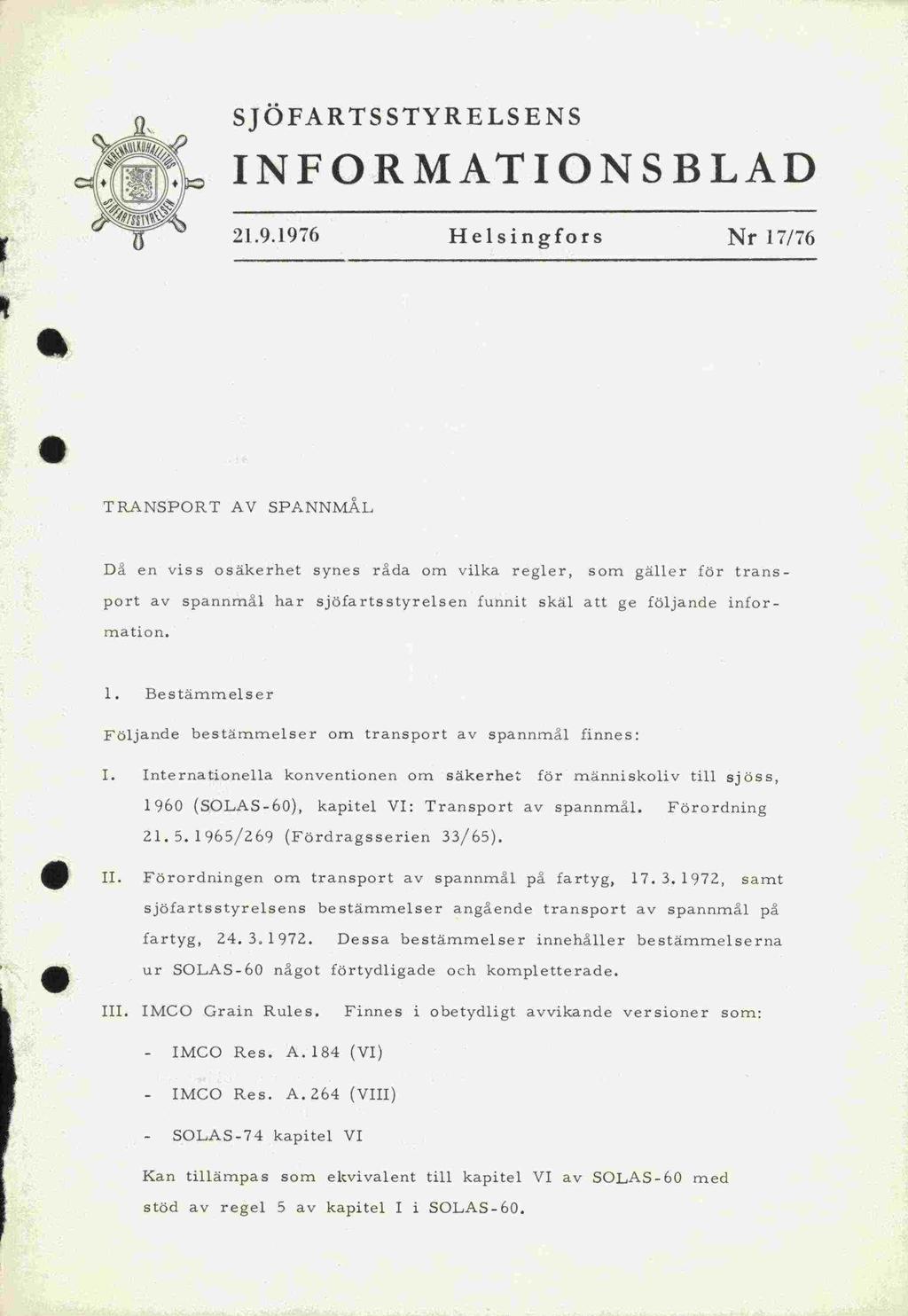 1960 SJÖFARTSSTYRELSENS INFORMATIONSBLAD 21.9.1976 Helsingfors Nr 17/76 TRANSPORT AV SPANNMÅL Då en viss osäkerhet synes råda om vilka regler, som gäller för transport av spannmål har