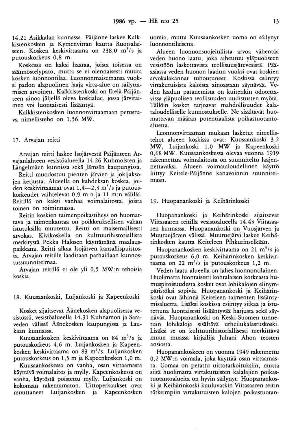 1986 vp. -- lie n:o 25 13 14.21 Asikkalan kunnassa. Päijänne laskee Kalkkistenkosken ja Kymenvirran kautta Ruotsalaiseen. Kosken keskivirtaama on 238,0 m 3 /s ja putouskorkeus 0,8 m.