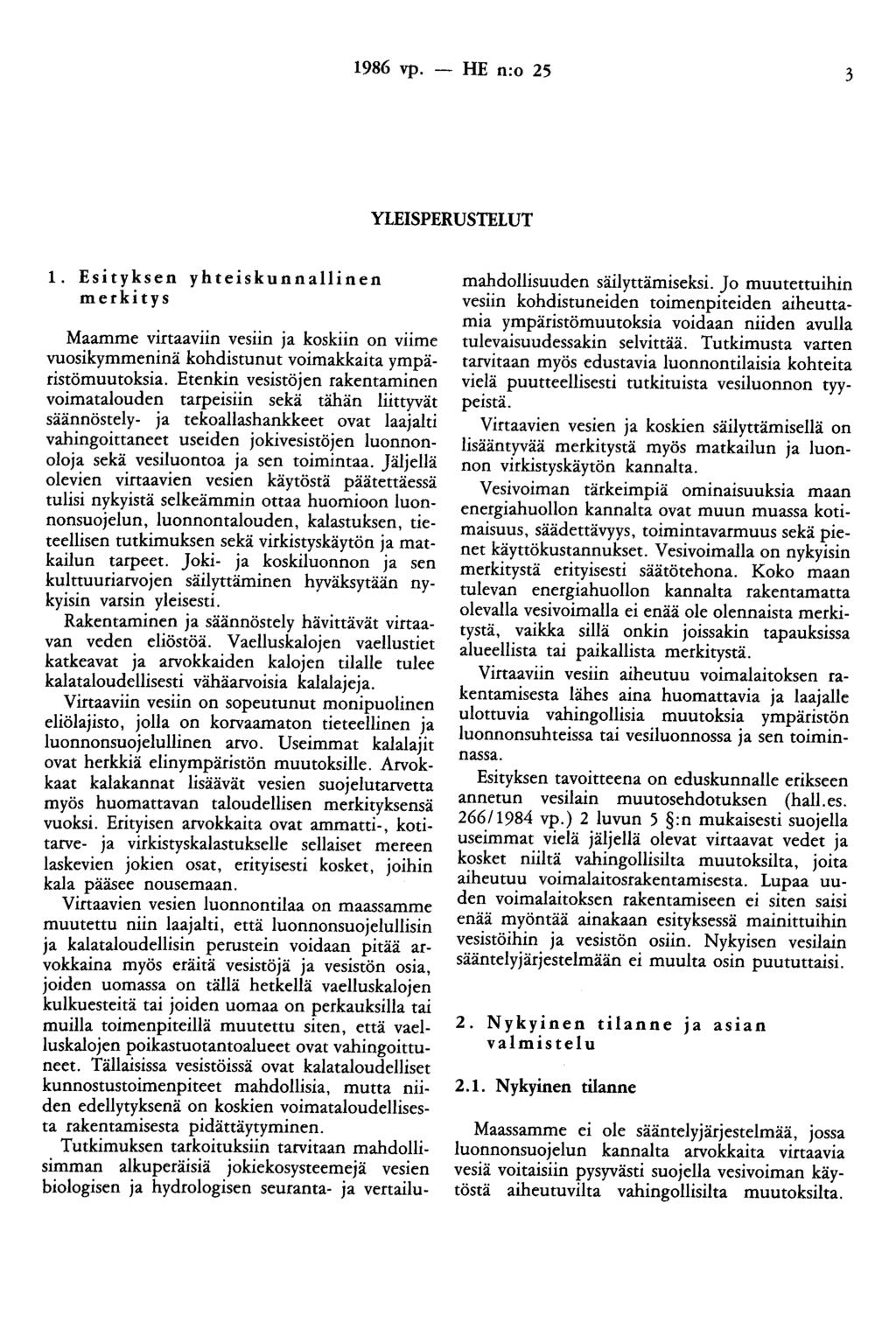 1986 vp. - HE n:o 25 3 YLEISPERUSTELUT 1. Esityksen yhteiskunnallinen merkitys Maamme virtaaviin vesiin ja koskiin on viime vuosikymmeninä kohdistunut voimakkaita ympäristömuutoksia.