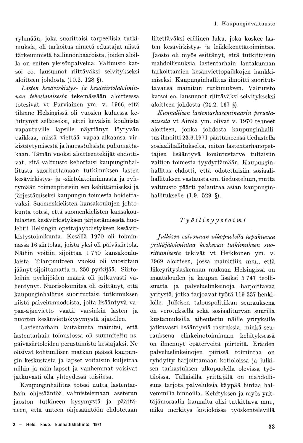 1. Kaupunginvaltuusto ryhmään, joka suorittaisi tarpeellisia tutkimuksia, oli tarkoitus nimetä edustajat niistä tärkeimmistä hallinnonhaaroista, joiden aloilla on eniten yleisönpalvelua.