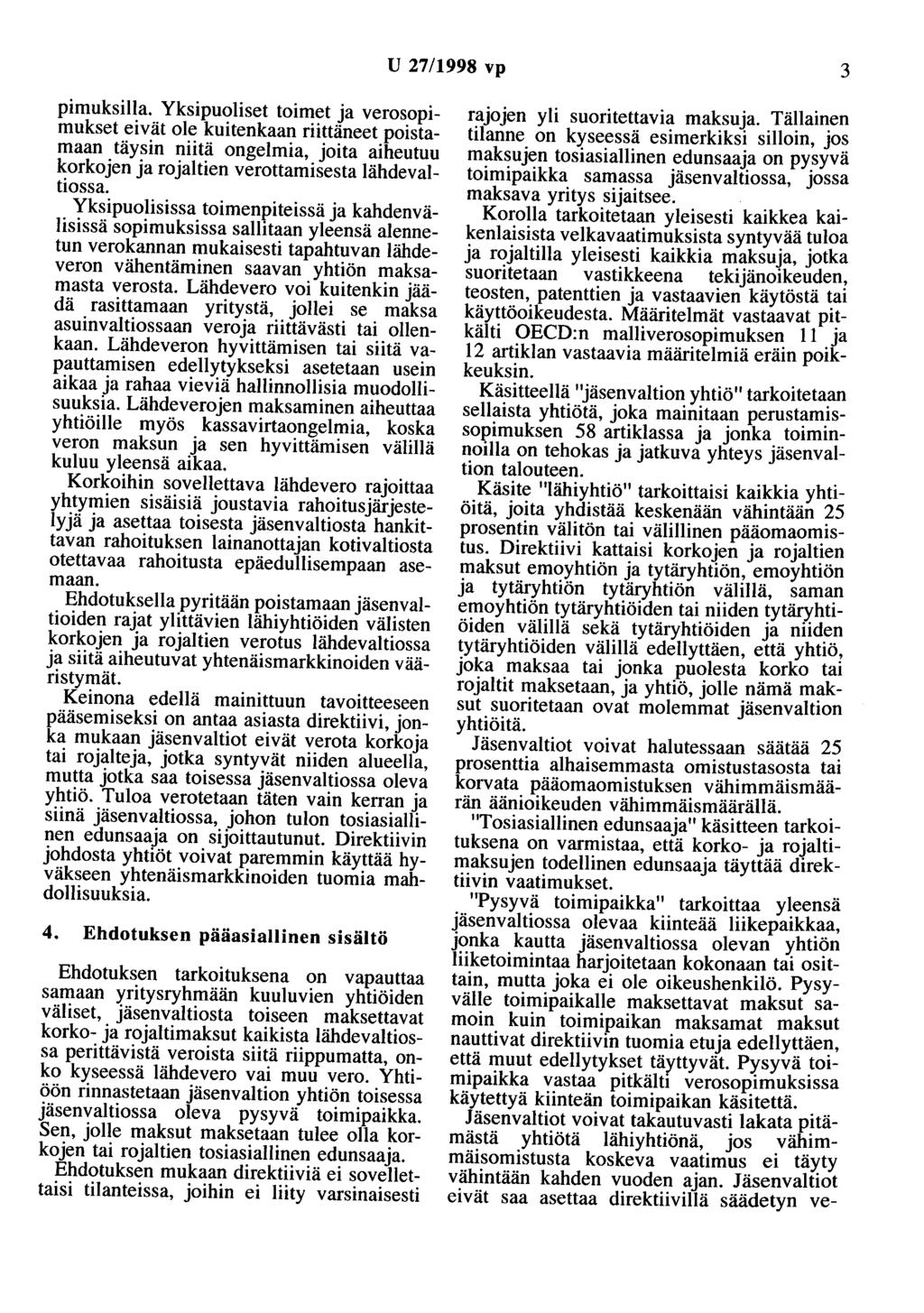 U 27/1998 vp 3 pimuksilla. Yksipuoliset toimet ja verosopimukset eivät ole kuitenkaan riittäneet poistamaan täysin niitä ongelmia, joita aiheutuu korkojen ja rojaltien verottamisesta lähdevaltiossa.