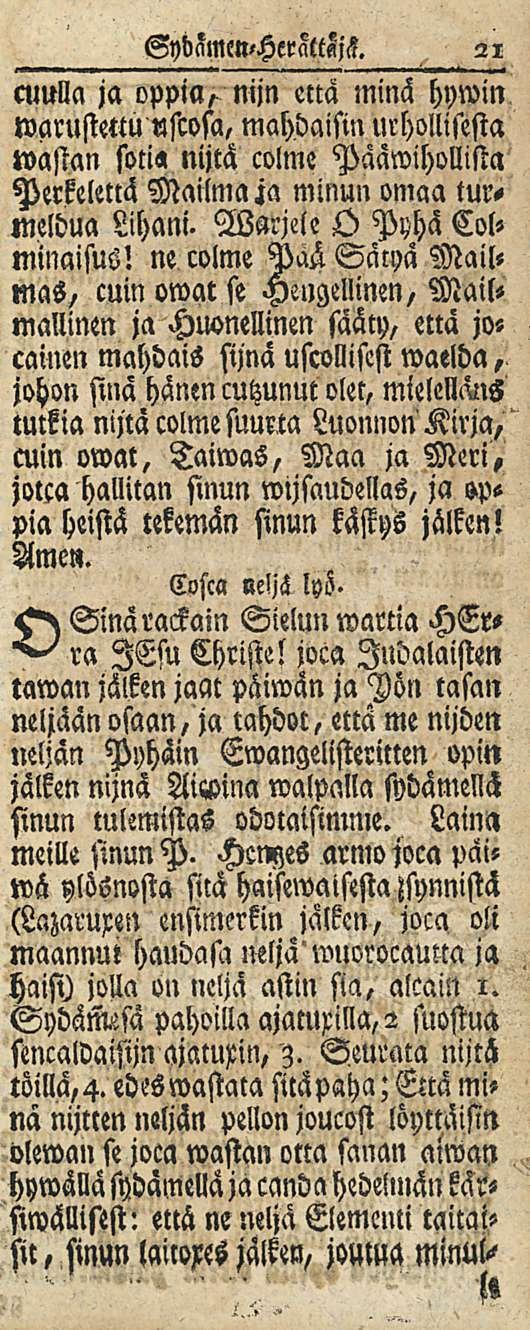 SydZmewHerattZjz. 21 cuulla ja oppia, nijn että minä hywin tvarustettu nscosa, mahdaisin urhollisesta wastan soti«nijtä colme Pääwihollista Perkelettä Mailmaja minun omaa turmeldua Lihani.
