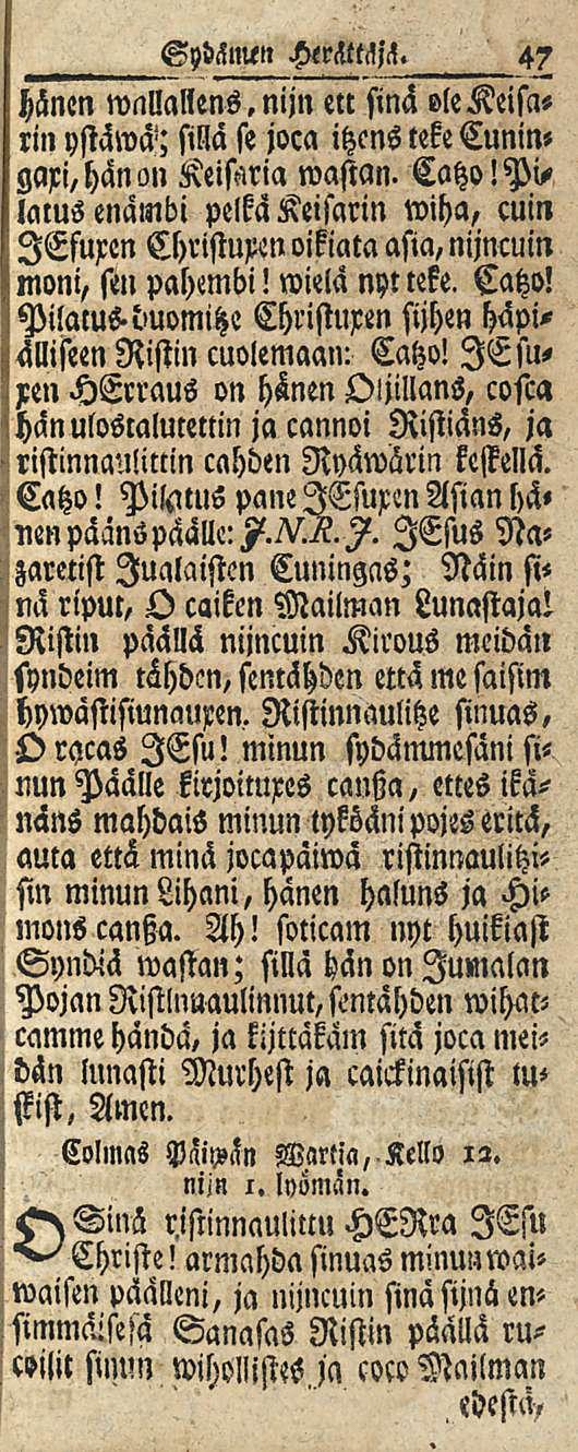 Sydänun HMtttjä. 47 hänen wallallens.nijn «c sinä olekeisarin vstäwä; silla se joca itzenstekecunin» gari,hän on Keiftria wastan. Catzo!