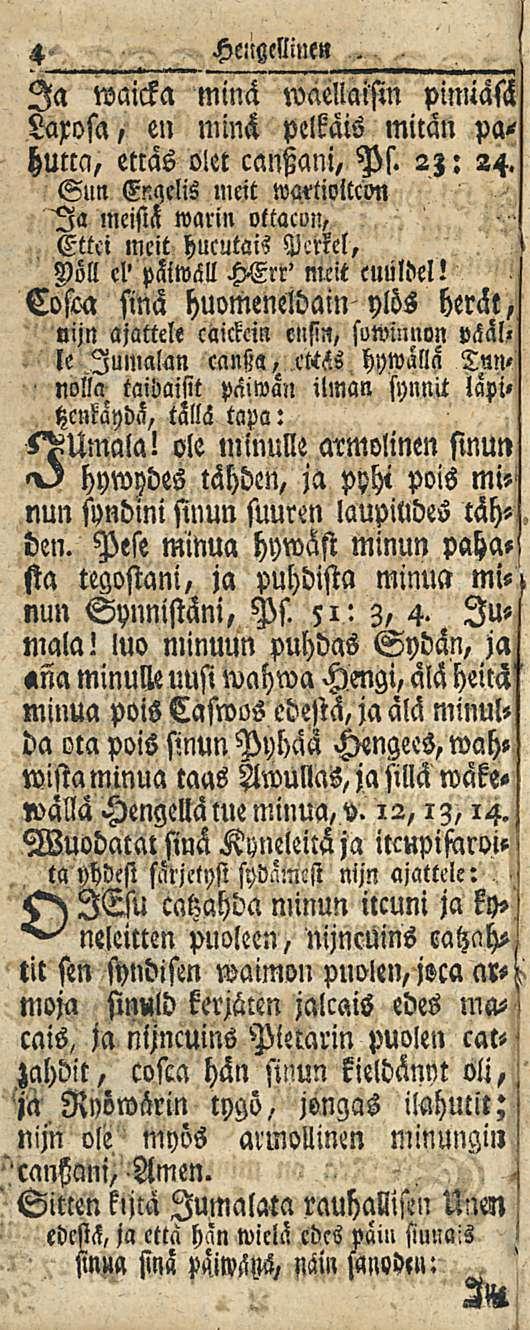 4 HellWine» Ia waicka minä waellaisin pimiäsh Laxosa, e>l minä pelkais mitan pahucca, ettäs olet cantzani, Ps. 2;: 24. Sun Enqelis meit wmioltcon Ia meistä warin oltacli!